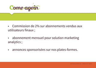 •	 Commission de 2% sur abonnements vendus aux
utilisateurs finaux ;
•	 abonnement mensuel pour solution marketing
analytics ;
•	 annonces sponsorisées sur nos plates-formes.

2013 Startup Week end - Atlantic 2.0 - Nantes

 
