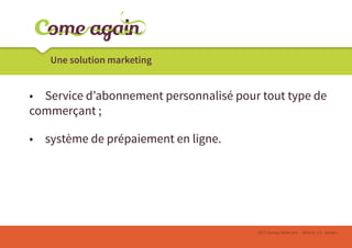 Une solution marketing

•	 Service d’abonnement personnalisé pour tout type de
commerçant ;
•	 système de prépaiement en ligne.

2013 Startup Week end - Atlantic 2.0 - Nantes

 