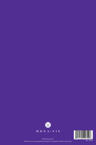 ©2009 MonaVie LLC                                     1   12102 10709     6
                                                                                                1209 _BR_PG
MonaVie é uma marca registrada da MonaVie LLC, registrada nos EUA e outros países.
 