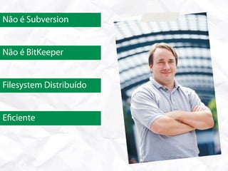 Não é Subversion


Não é BitKeeper


Filesystem Distribuído


E ciente
 
