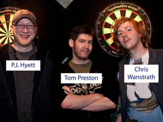 P.J. Hyett
                             Chris
             Tom Preston   Wanstrath
 