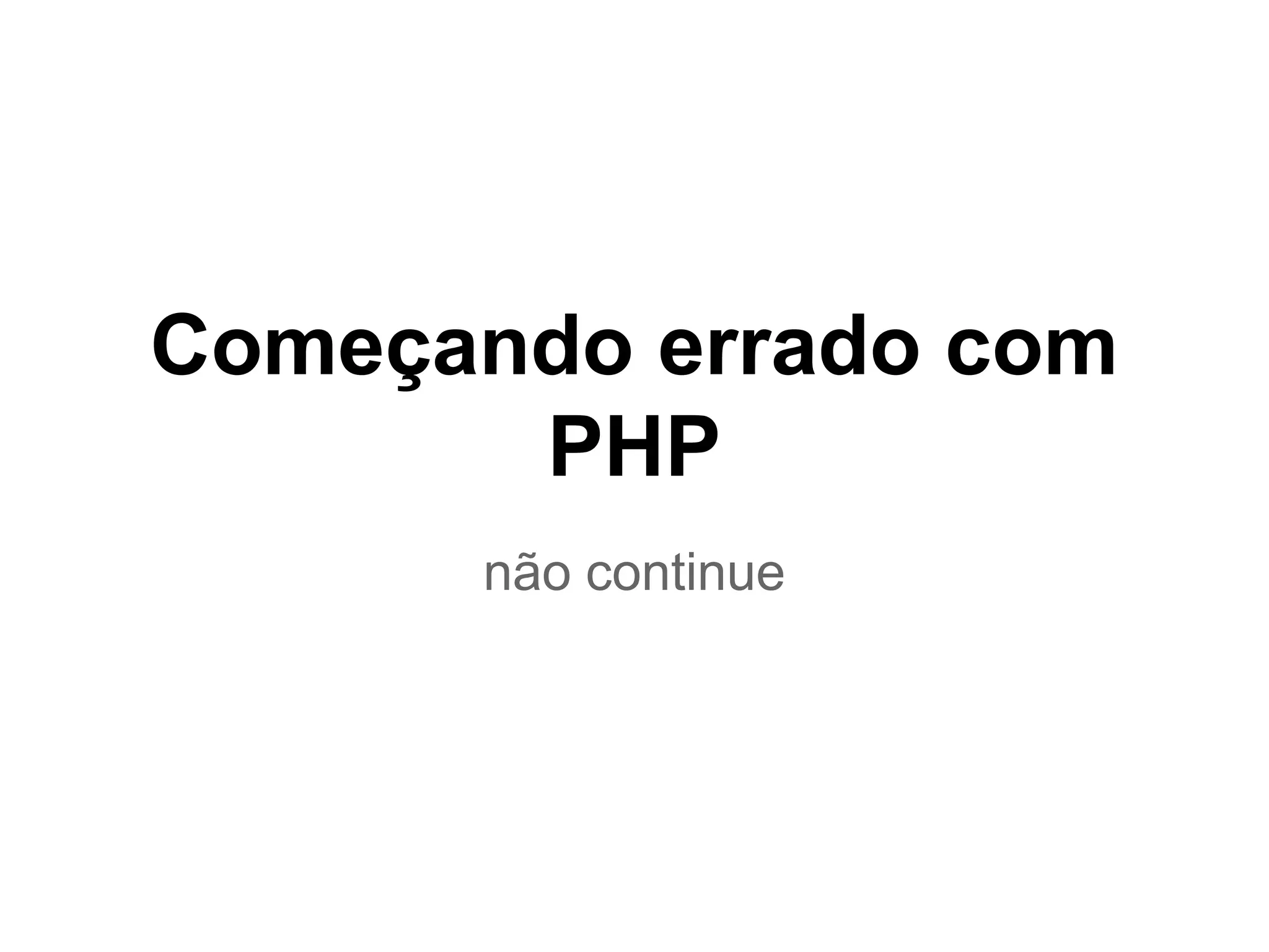 Começando errado com
PHP
não continue
 