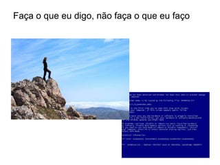 Faça o que eu digo, não faça o que eu faço
 