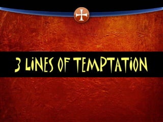 3 LINES OF TEMPTATION
 