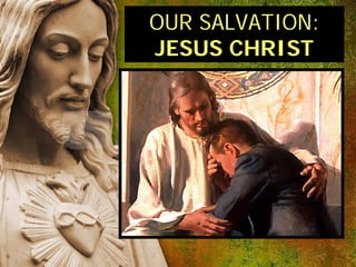 OUR SALVATION:
JESUS CHRIST
 