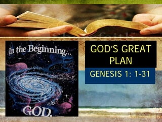 GOD’S GREAT
   PLAN
GENESIS 1: 1-31
 