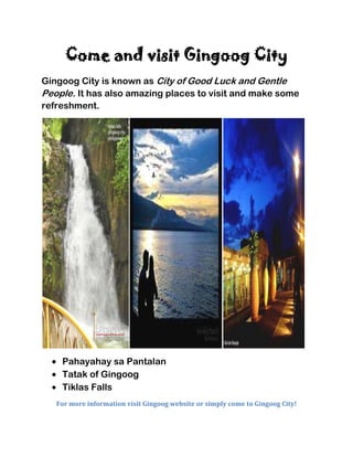 Come and visit Gingoog City<br />Gingoog City is known as City of Good Luck and Gentle People. It has also amazing places to visit and make some refreshment.<br />,[object Object]