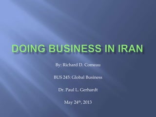 By: Richard D. Comeau
BUS 245: Global Business
Dr. Paul L. Gerhardt
May 24th, 2013
 