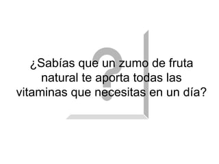 ¿Sabías que un zumo de fruta natural te aporta todas las vitaminas que necesitas en un día? 