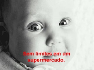 Sem limites em um supermercado.   