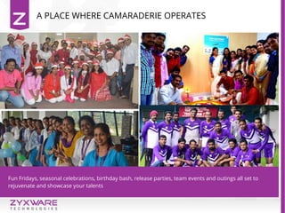 Fun Fridays, seasonal celebrations, birthday bash, release parties, team events and outings all set to
rejuvenate and showcase your talents
A PLACE WHERE CAMARADERIE OPERATES
 