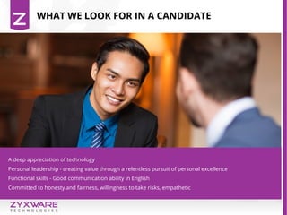 WHAT WE LOOK FOR IN A CANDIDATE
A deep appreciation of technology
Personal leadership - creating value through a relentless pursuit of personal excellence
Functional skills - Good communication ability in English
Committed to honesty and fairness, willingness to take risks, empathetic
 