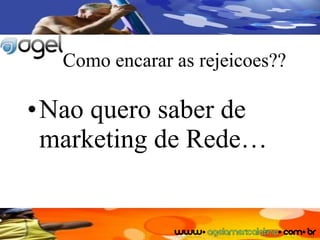 Como encarar as rejeicoes?? Nao quero saber de marketing de Rede… 