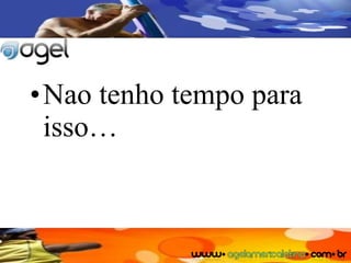 Nao tenho tempo para isso… 