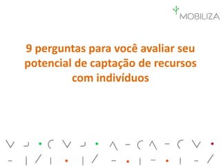 9 perguntas para você avaliar seu
potencial de captação de recursos
com indivíduos
 
