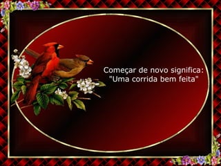 Começar de novo significa: "Uma corrida bem feita" 