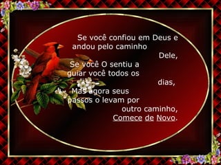 Se você confiou em Deus e andou pelo caminho  Dele, Se você O sentiu a  guiar você todos os  dias,  Mas agora seus  passos o levam por  outro caminho, Comece   de   Novo . 