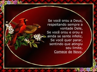 Se você orou a Deus, respeitando sempre a vontade Dele, Se você orou e orou e ainda se sente infeliz, Se você quer parar, sentindo que atingiu seu limite, Comece   de   Novo . 