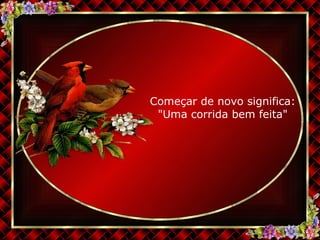 Começar de novo significa: "Uma corrida bem feita" 