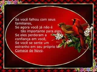 Se você falhou com seus familiares, Se agora você já não é  tão importante para eles, Se eles perderam a  confiança em você, Se você se sente um estranho em seu próprio lar,  Comece   de   Novo . 