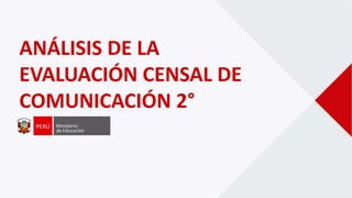 ANÁLISIS DE LA
EVALUACIÓN CENSAL DE
COMUNICACIÓN 2°
 