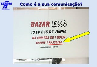 Como é a sua comunicação?
 