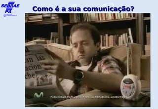 Como é a sua comunicação?
 