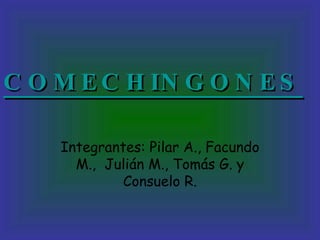 COMECHINGONES Integrantes: Pilar A., Facundo M.,  Julián M., Tomás G. y Consuelo R. 