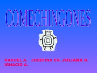COMECHINGONES NAHUEL A.  JOSEFINA CH.  JULIANA  B. IGNACIO A. 