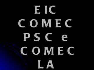 E IC
C OMEC
 PS C e
C OMEC
   LA
 