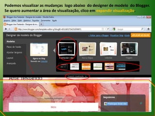 Podemos visualizar as mudanças  logo abaixo  do designer de modelo  do Blogger. Se quero aumentar a área de visualização, clico em expandir visualização.