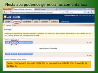 Nesta aba podemos gerenciar os comentários:Excluir   comentário que não gostamos ou que não tem relação com o assunto da postagem.