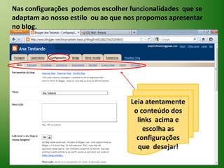 Nas configurações  podemos escolher funcionalidades  que se adaptam ao nosso estilo  ou ao que nos propomos apresentar no blog. Leia atentamente o conteúdo dos links  acima e escolha as configurações que  desejar!