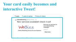 Your card easily becomes and
interactive Tweet!
 
