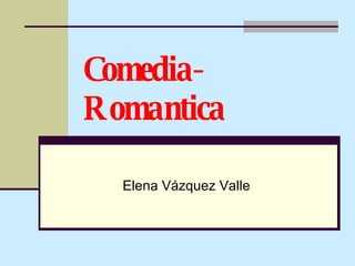 Comedia-Romantica Elena Vázquez Valle 