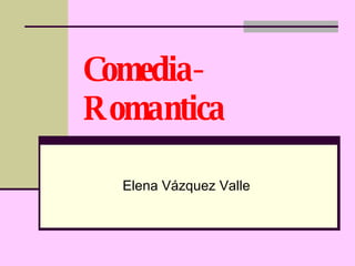 Comedia-Romantica Elena Vázquez Valle 