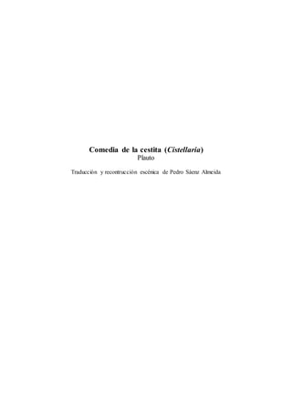 Comedia de la cestita (Cistellaria)
Plauto
Traducción y recontrucción escénica de Pedro Sáenz Almeida
 