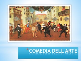 *COMEDIA DELL ARTE 
 