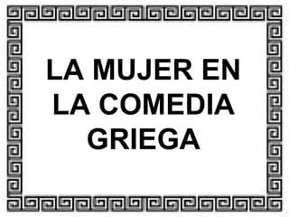 LA MUJER EN
LA COMEDIA
GRIEGA

 