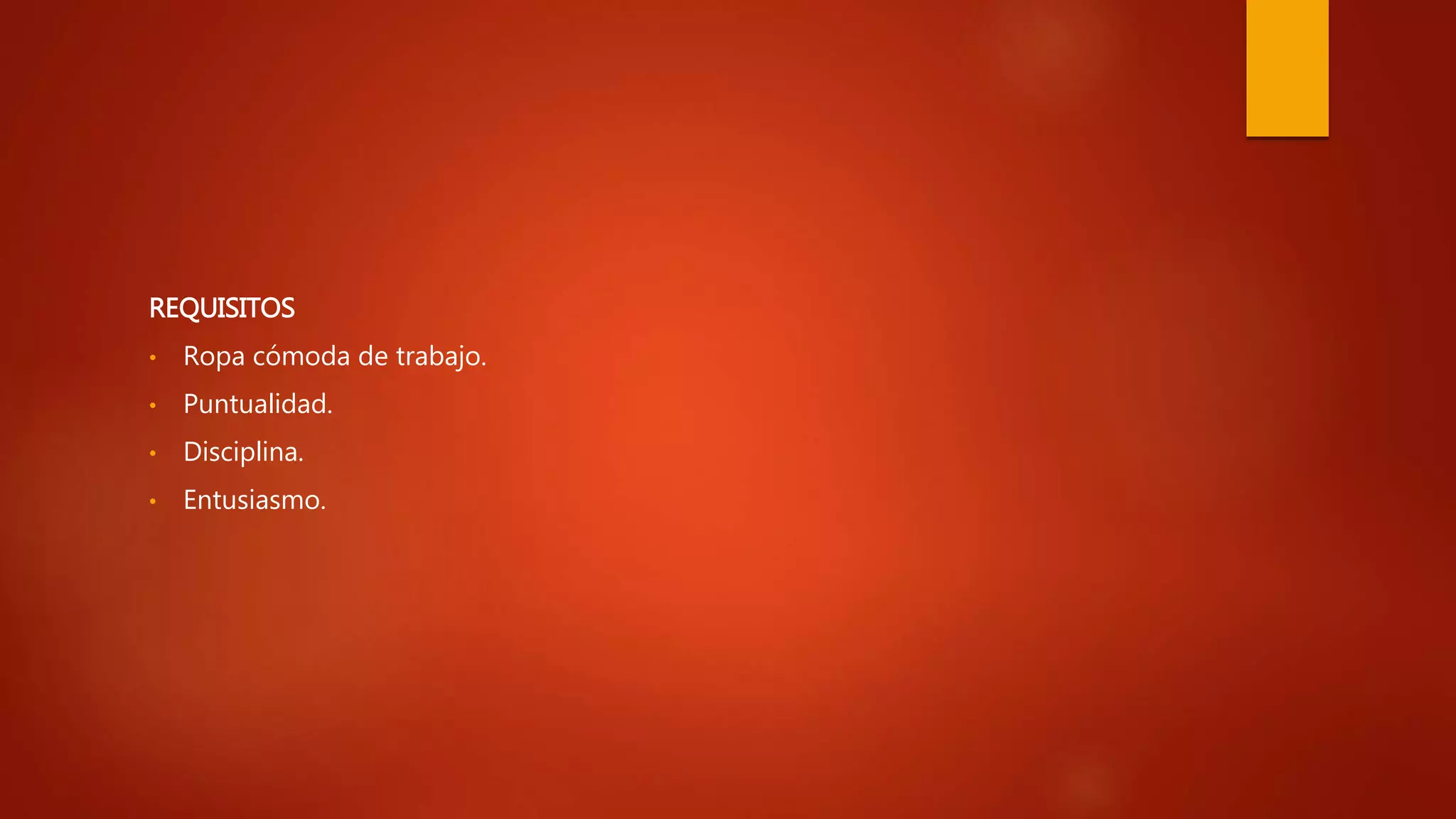 REQUISITOS
• Ropa cómoda de trabajo.
• Puntualidad.
• Disciplina.
• Entusiasmo.