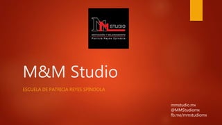 M&M Studio
ESCUELA DE PATRICIA REYES SPÍNDOLA
mmstudio.mx
@MMStudiomx
fb.me/mmstudiomx
 