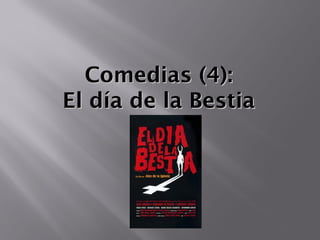 Comedias (4):
El día de la Bestia
 