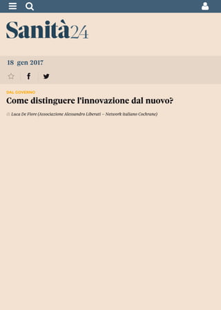 !" #
18 gen 2017
$ % &
DAL GOVERNO
Come distinguere l'innovazione dal nuovo?
di Luca De Fiore (Associazione Alessandro Liberati – Network italiano Cochrane)
 