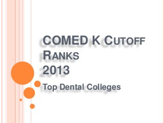 COMED K CUTOFF
RANKS
2013
Top Dental Colleges
 