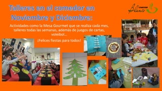 Actividades como la Mesa Gourmet que se realiza cada mes,
talleres todas las semanas, además de juegos de cartas,
voleibol…
¡Felices fiestas para todos!
 