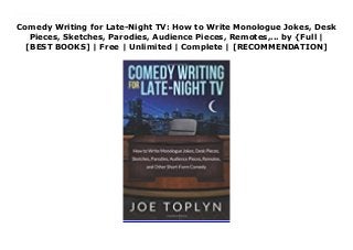 Comedy Writing for Late-Night TV: How to Write Monologue Jokes, Desk
Pieces, Sketches, Parodies, Audience Pieces, Remotes,... by {Full |
[BEST BOOKS] | Free | Unlimited | Complete | [RECOMMENDATION]
Download Comedy Writing for Late-Night TV: How to Write Monologue Jokes, Desk Pieces, Sketches, Parodies, Audience Pieces, Remotes,... Ebook Online He has written and produced comedy/talk shows for over fifteen years. Now four-time Emmy winner Joe Toplyn reveals his proven methods of writing for late-night television in this one-of-a-kind insider's guide. Toplyn analyzes each type of comedy piece in the late-night TV playbook and takes you step-by-step through the process of writing it. His detailed tips, techniques, and rules include: - 6 characteristics every good monologue joke topic must have - 6 specific ways to generate punch lines - 12 tools for making your jokes their funniest - 7 types of desk pieces and how to create them - 9 steps to writing parodies and other sketches - How to go after a writing job in late night - PLUS a complete sample comedy/talk show submission packet Also use this comprehensive manual to write short-form comedy for the Internet, sketch shows, magazines, reality shows, radio, advertising, and any other medium.
 