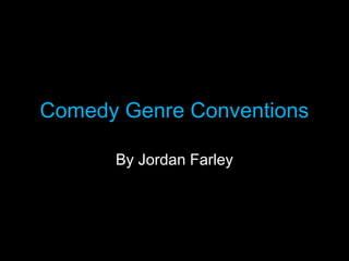 Comedy Genre Conventions
By Jordan Farley

 