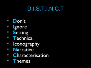 D.I.S.T.I.N.C.T
•
•
•
•
•
•
•
•

Don’t
Ignore
Setting
Technical
Iconography
Narrative
Characterisation
Themes

 