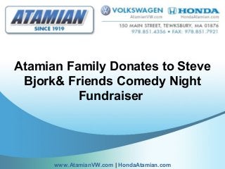 Atamian Family Donates to Steve
Bjork& Friends Comedy Night
Fundraiser
www.AtamianVW.com | HondaAtamian.com
 