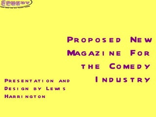 Proposed New Magazine For the Comedy Industry Presentation and Design by Lewis Harrington 
